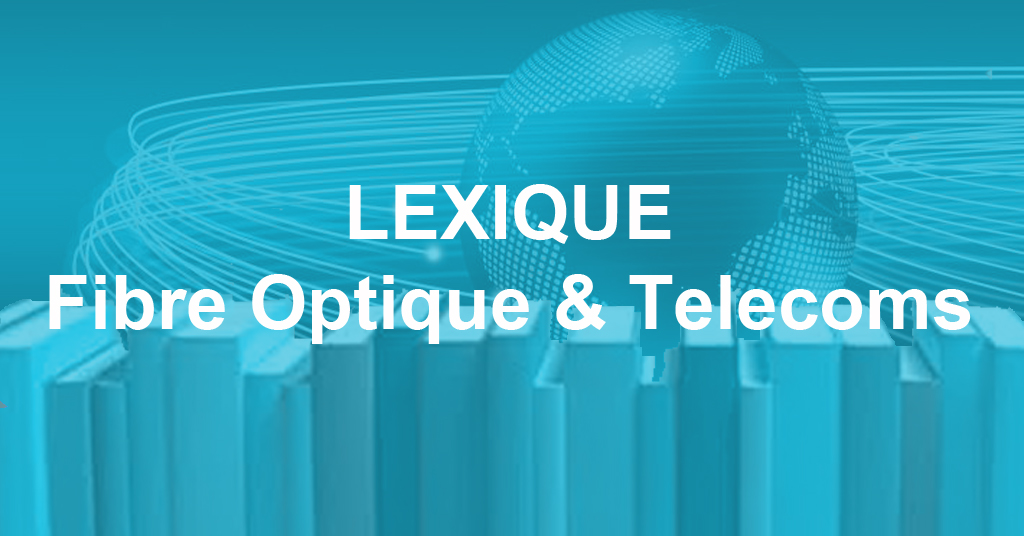 Lexique Fibre Optique & Telecoms