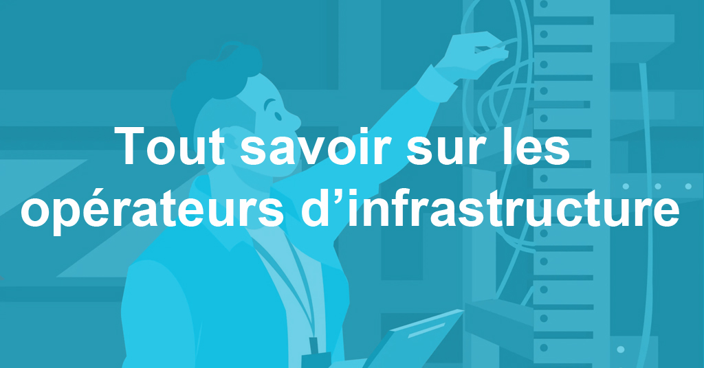 Les Opérateurs d’infrastructures, pour le déploiement de la fibre en France