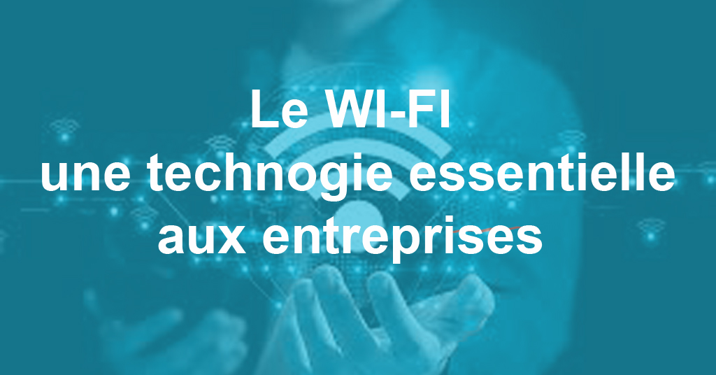 Pourquoi une bonne couverture Wi-Fi est-elle essentielle pour les entreprises ?